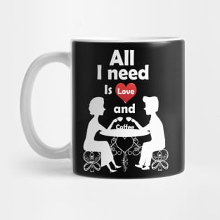 All I need is Love and Coffee. Mug